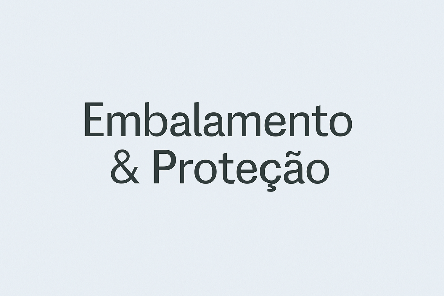 Embalamento e Proteção